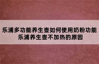 乐浦多功能养生壶如何使用奶粉功能 乐浦养生壶不加热的原因